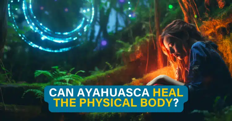 Can Ayahuasca heal the body?